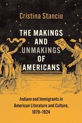 Book cover for The Makings and Unmakings of Americans: Indians and Immigrants in American Literature and Culture, 1879-1924