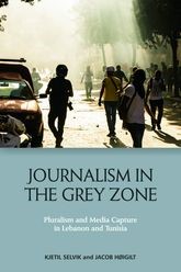 Book cover for Journalism in the Grey Zone: Pluralism and Media Capture in Lebanon and Tunisia