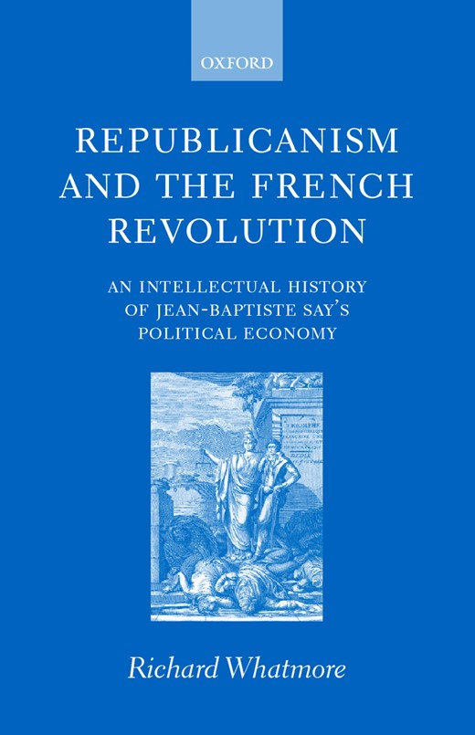 Book cover for Republicanism and the French Revolution: An Intellectual History of Jean-Baptiste Say’s Political Economy