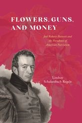 Book cover for Flowers, Guns, and Money: Joel Roberts Poinsett and the Paradoxes of American Patriotism