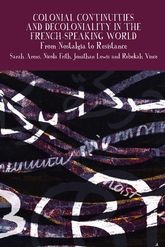 Book cover for Colonial Continuities and Decoloniality in the French-Speaking World: From Nostalgia to Resistance