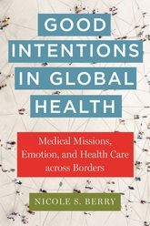 Book cover for Good Intentions in Global Health: Medical Missions, Emotion, and Health Care across Borders