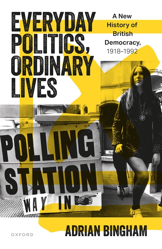 Book cover for Everyday Politics, Ordinary Lives: A New History of British Democracy, 1918–1992