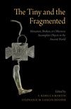 Book cover for The Tiny and the Fragmented: Miniature, Broken, or Otherwise Incomplete Objects in the Ancient World